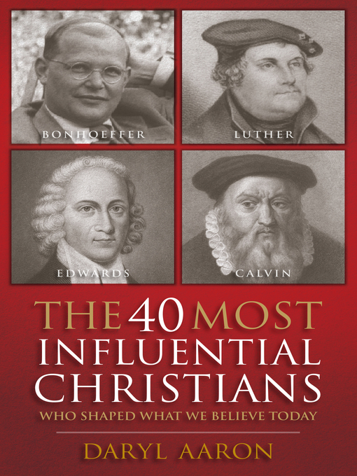 Title details for The 40 Most Influential Christians Who Shaped What We Believe Today by Daryl Aaron - Available